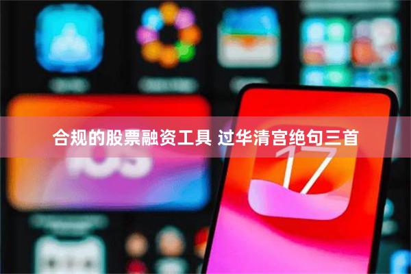 合规的股票融资工具 过华清宫绝句三首