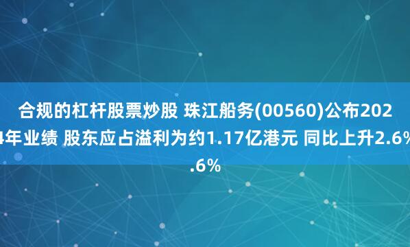 合规的杠杆股票炒股 珠江船务(00560)公布2024年业绩 股东应占溢利为约1.17亿港元 同比上升2.6%