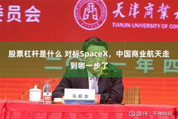 股票杠杆是什么 对标SpaceX，中国商业航天走到哪一步了